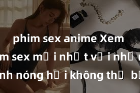 phim sex anime Xem ngay phim sex mới nhất với những cảnh nóng hổi không thể bỏ lỡ! Cơ hội tận hưởng những khoảnh khắc đầy kích thích ngay hôm nay!