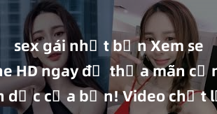 sex gái nhật bản Xem sex không che HD ngay để thỏa mãn cơn khát tình dục của bạn! Video chất lượng cao, cảnh quay rõ nét, sẽ khiến bạn không thể rời mắt! Hãy trải nghiệm ngay!