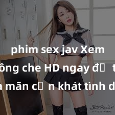 phim sex jav Xem sex không che HD ngay để thỏa mãn cơn khát tình dục của bạn! Video chất lượng cao, cảnh quay rõ nét, sẽ khiến bạn không thể rời mắt! Hãy trải nghiệm ngay!