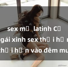 sex mỹ latinh Cặp đôi gái xinh sex thổi hồn vào đêm muộn