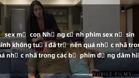 sex mẹ con Những cảnh phim sex nữ sinh gây sốc: Học sinh không tuổi đã trở nên quá nhục nhã trong các bộ phim đồng dâm hiện nay