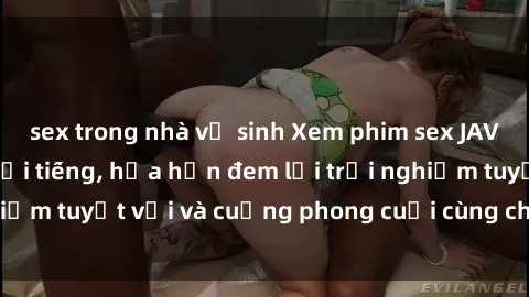 sex trong nhà vệ sinh Xem phim sex JAV HD cực hay và nổi tiếng, hứa hẹn đem lại trải nghiệm tuyệt vời và cuồng phong cuối cùng cho mọi người.