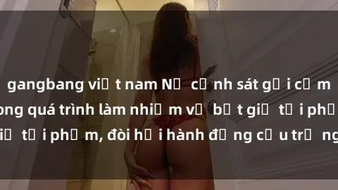 gangbang việt nam Nữ cảnh sát gợi cảm bị xâm phạm trong quá trình làm nhiệm vụ bắt giữ tội phạm, đòi hỏi hành động cứu trợ ngay lập tức.