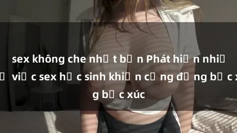 sex không che nhật bản Phát hiện nhiều vụ việc sex học sinh khiến cộng đồng bức xúc