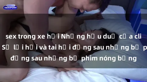 sex trong xe hơi Những hậu duệ của clip sex đình đám: Sự lợi hại và tai hại đằng sau những bộ phim nóng bỏng