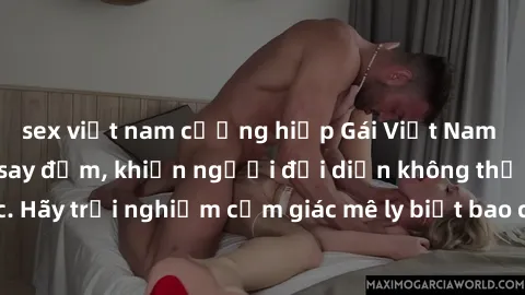 sex việt nam cưỡng hiếp Gái Việt Nam dâm đãng làm tình say đắm, khiến người đối diện không thể cưỡng lại được. Hãy trải nghiệm cảm giác mê ly biết bao của phong cách yêu đương đậm chất dân tộc!