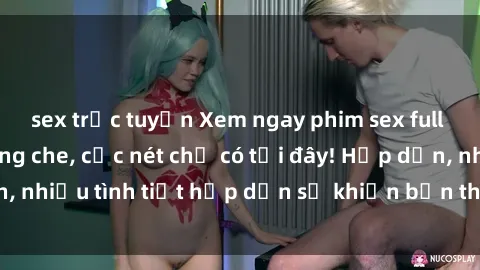 sex trực tuyến Xem ngay phim sex full HD đỉnh cao, không che, cực nét chỉ có tại đây! Hấp dẫn, nhiều tình tiết hấp dẫn sẽ khiến bạn thỏa mãn đắm say.