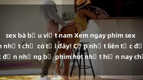sex bà bầu việt nam Xem ngay phim sex mới nhất, hấp dẫn nhất chỉ có tại đây! Cập nhật liên tục đến những bộ phim hot nhất hiện nay chỉ trong vài cú click!