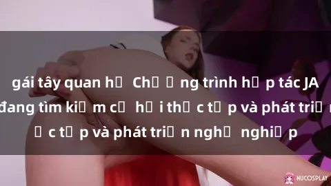 gái tây quan hệ Chương trình hợp tác JAV cho sinh viên đang tìm kiếm cơ hội thực tập và phát triển nghề nghiệp