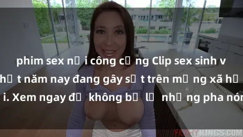 phim sex nơi công cộng Clip sex sinh viên mới nhất hot nhất năm nay đang gây sốt trên mạng xã hội. Xem ngay để không bỏ lỡ những pha nóng không thể bỏ qua!
