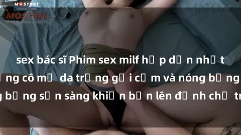 sex bác sĩ Phim sex milf hấp dẫn nhất mọi thời đại: Những cô mẹ da trắng gợi cảm và nóng bỏng sẵn sàng khiến bạn lên đỉnh chỉ trong chớp mắt!