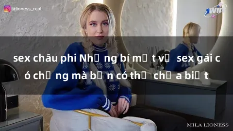 sex châu phi Những bí mật về sex gái có chồng mà bạn có thể chưa biết