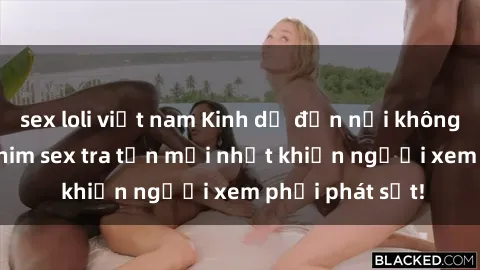 sex loli việt nam Kinh dị đến nỗi không thể tin nổi: Phim sex tra tấn mới nhất khiến người xem phải phát sốt!