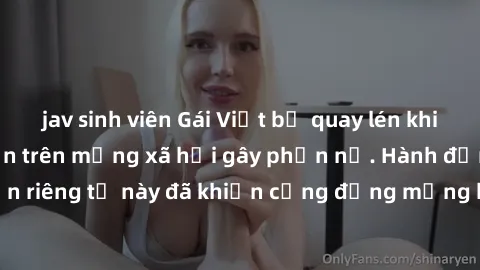 jav sinh viên Gái Việt bị quay lén khi tắm, clip lan truyền trên mạng xã hội gây phẫn nộ. Hành động vi phạm quyền riêng tư này đã khiến cộng đồng mạng bức xúc và đòi trừng phạt thật nghiêm khắc.