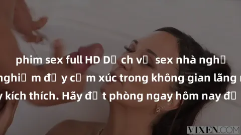 phim sex full HD Dịch vụ sex nhà nghỉ đẳng cấp: Trải nghiệm đầy cảm xúc trong không gian lãng mạn, đầy kích thích. Hãy đặt phòng ngay hôm nay để thỏa mãn khát khao của bạn!
