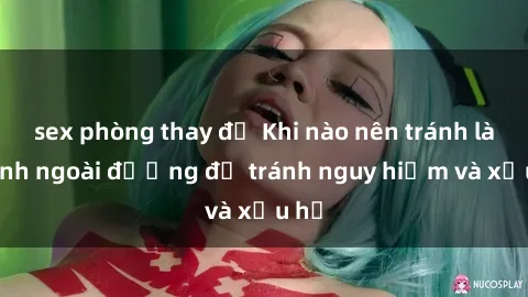sex phòng thay đồ Khi nào nên tránh làm tình ngoài đường để tránh nguy hiểm và xấu hổ