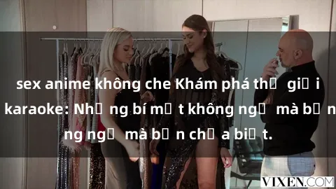 sex anime không che Khám phá thế giới sex ở quán karaoke: Những bí mật không ngờ mà bạn chưa biết.