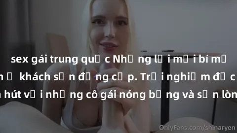 sex gái trung quốc Những lời mời bí mật: Gái Việt làm tình ở khách sạn đẳng cấp. Trải nghiệm độc đáo và cuốn hút với những cô gái nóng bỏng và sẵn lòng thỏa mãn mọi nhu cầu của bạn.