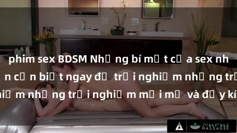 phim sex BDSM Những bí mật của sex nhóm không che mà bạn cần biết ngay để trải nghiệm những trải nghiệm mới mẻ và đầy kích thích.
