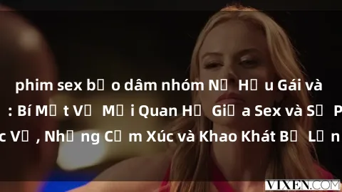 phim sex bạo dâm nhóm Nữ Hầu Gái và Cuộc Sống Của Họ: Bí Mật Về Mối Quan Hệ Giữa Sex và Sự Phục Vụ, Những Cảm Xúc và Khao Khát Bị Lẫn Lộn Trong Lĩnh Vực Này.