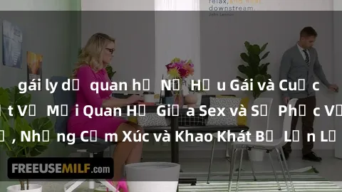 gái ly dị quan hệ Nữ Hầu Gái và Cuộc Sống Của Họ: Bí Mật Về Mối Quan Hệ Giữa Sex và Sự Phục Vụ, Những Cảm Xúc và Khao Khát Bị Lẫn Lộn Trong Lĩnh Vực Này.