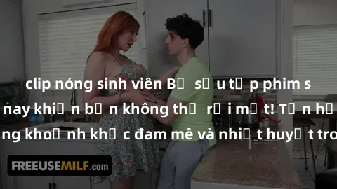 clip nóng sinh viên Bộ sưu tập phim sex Mỹ hot nhất năm nay khiến bạn không thể rời mắt! Tận hưởng những khoảnh khắc đam mê và nhiệt huyết trong các tác phẩm nóng bỏng này!