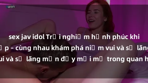 sex jav idol Trải nghiệm hạnh phúc khi làm tình với gái đẹp – cùng nhau khám phá niềm vui và sự lãng mạn đầy mới mẻ trong quan hệ của bạn.