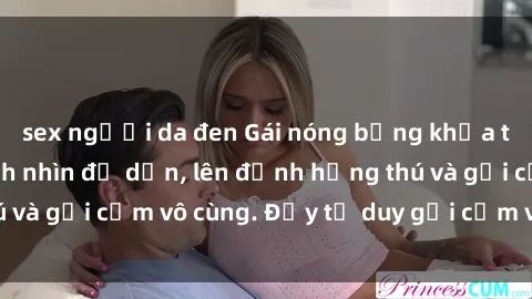sex người da đen Gái nóng bỏng khỏa thân khiến mọi ánh nhìn đổ dồn, lên đỉnh hứng thú và gợi cảm vô cùng. Đầy tư duy gợi cảm và quyến rũ.
