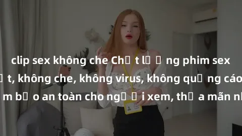 clip sex không che Chất lượng phim sex cập nhật mới nhất, không che, không virus, không quảng cáo, đảm bảo an toàn cho người xem, thỏa mãn nhu cầu tình dục của bạn.