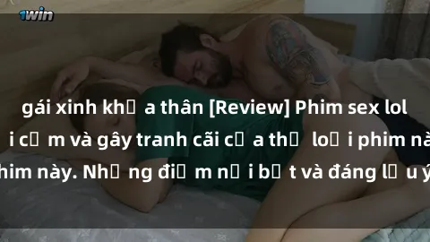 gái xinh khỏa thân [Review] Phim sex loli: Đánh giá về sự gợi cảm và gây tranh cãi của thể loại phim này. Những điểm nổi bật và đáng lưu ý khi xem phim loli.
