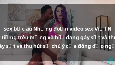 sex bắc âu Những đoạn video sex Việt Nam không che nổi tiếng trên mạng xã hội đang gây sốt và thu hút sự chú ý của đông đảo người xem.