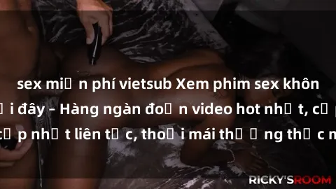sex miễn phí vietsub Xem phim sex không che miễn phí tại đây – Hàng ngàn đoạn video hot nhất, cập nhật liên tục, thoải mái thưởng thức mà không tốn kém.