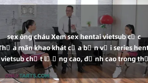 sex ông cháu Xem sex hentai vietsub cực hot, không che | Thỏa mãn khao khát của bạn với series hentai vietsub chất lượng cao, đỉnh cao trong thể loại anime không che.