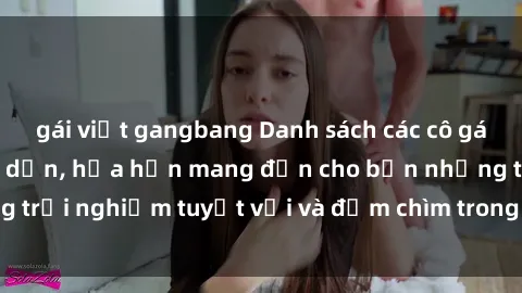 gái việt gangbang Danh sách các cô gái gọi Việt Nam hấp dẫn, hứa hẹn mang đến cho bạn những trải nghiệm tuyệt vời và đắm chìm trong cảm xúc tuyệt vời.