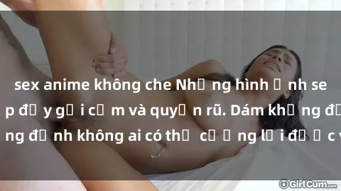sex anime không che Những hình ảnh sex gái Việt xinh đẹp đầy gợi cảm và quyến rũ. Dám khẳng định không ai có thể cưỡng lại được vẻ đẹp của họ.