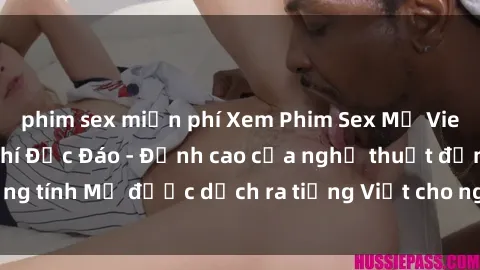 phim sex miễn phí Xem Phim Sex Mỹ Vietsub Online Miễn Phí Độc Đáo - Đỉnh cao của nghệ thuật đồng tính Mỹ được dịch ra tiếng Việt cho người xem hiểu rõ hơn.