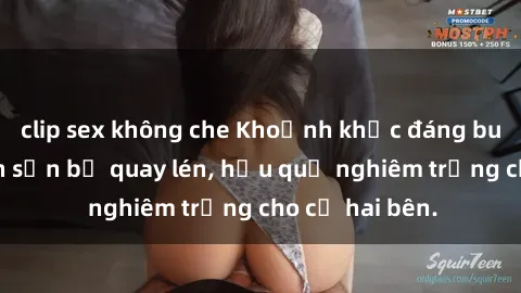 clip sex không che Khoảnh khắc đáng buồn: Sex khách sạn bị quay lén, hậu quả nghiêm trọng cho cả hai bên.