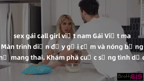 sex gái call girl việt nam Gái Việt mang bầu và làm tình: Màn trình diễn đầy gợi cảm và nóng bỏng của phụ nữ mang thai. Khám phá cuộc sống tình dục đầy hấp dẫn và mới lạ của họ!