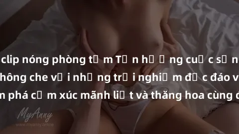 clip nóng phòng tắm Tận hưởng cuộc sống tình dục online không che với những trải nghiệm độc đáo và mới lạ. Khám phá cảm xúc mãnh liệt và thăng hoa cùng đối tác tại các trang web chuyên nghiệp.