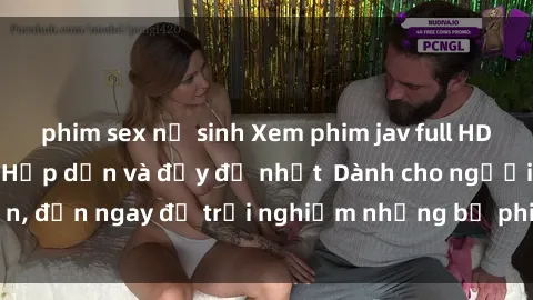 phim sex nữ sinh Xem phim jav full HD online miễn phí - Hấp dẫn và đầy đủ nhất  Dành cho người lớn, đến ngay để trải nghiệm những bộ phim hấp dẫn và hấp dẫn.