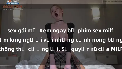 sex gái mỹ Xem ngay bộ phim sex milf hot nhất, làm say đắm lòng người với những cảnh nóng bỏng không thể cưỡng lại. Sự quyến rũ của MILF sẽ khiến bạn mãnh liệt!