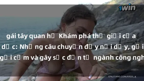gái tây quan hệ Khám phá thế giới của phim sex nô lệ tình dục: Những câu chuyện đầy nổi dậy, gợi cảm và gây sốc đến từ ngành công nghiệp giải trí đen tối