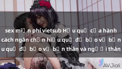 sex miễn phí vietsub Hậu quả của hành vi bạo dâm sex và cách ngăn chặn hiệu quả để bảo vệ bản thân và người thân