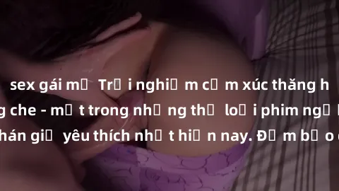 sex gái mỹ Trải nghiệm cảm xúc thăng hoa với jav SM không che - một trong những thể loại phim người lớn được khán giả yêu thích nhất hiện nay. Đảm bảo đem lại sự hấp dẫn, kích thích tối đa cho người x