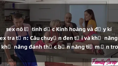 sex nô lệ tình dục Kinh hoàng và đầy kích thích với phim sex tra tấn: Câu chuyện đen tối và khả năng đánh thức bản năng tiềm ẩn trong con người
