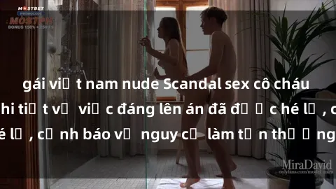 gái việt nam nude Scandal sex cô cháu gây chấn động: Chi tiết vụ việc đáng lên án đã được hé lộ, cảnh báo về nguy cơ làm tổn thương tâm hồn trẻ em.