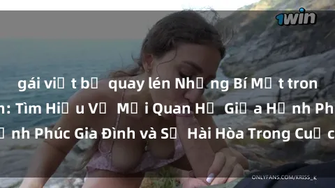 gái việt bị quay lén Những Bí Mật trong Tình Dục Gia Đình: Tìm Hiểu Về Mối Quan Hệ Giữa Hạnh Phúc Gia Đình và Sự Hài Hòa Trong Cuộc Sống Tình Dục