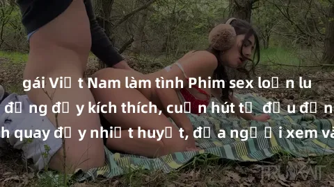 gái Việt Nam làm tình Phim sex loạn luân Nhật Bản: Hành động đầy kích thích, cuốn hút từ đầu đến cuối. Những cảnh quay đầy nhiệt huyết, đưa người xem vào thế giới độc đáo của tình thân. Đừng bỏ lỡ!