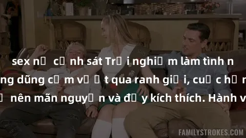 sex nữ cảnh sát Trải nghiệm làm tình ngoài đường: Khi lòng dũng cảm vượt qua ranh giới, cuộc hẹn nơi công cộng trở nên mãn nguyện và đầy kích thích. Hành vi nguy hiểm, nhưng cũng tạo nên cảm giác mới 