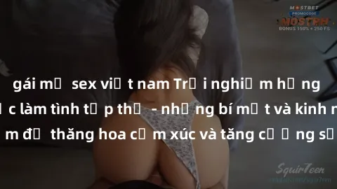 gái mỹ sex việt nam Trải nghiệm hứng khởi cùng với việc làm tình tập thể - những bí mật và kinh nghiệm để thăng hoa cảm xúc và tăng cường sự gắn kết trong mối quan hệ